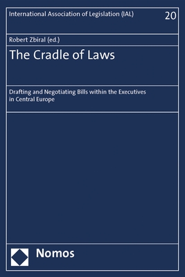 The Cradle of Laws: Drafting and Negotiating Bills within the Executives in Central Europe (International Association of Legislation (Ial) Deutsche Gesellschaft Fur Gesetzgebung (Dgg), 20)