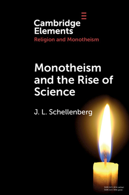 Monotheism and the Rise of Science (Elements in Religion and Monotheism)