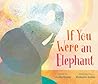 If You Were an Elephant by Leslie Staub If You Were an Elephant by Leslie Staub