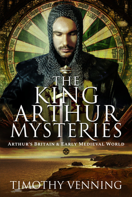 The King Arthur Mysteries: Arthur's Britain and Early Medieval World (Hardcover)