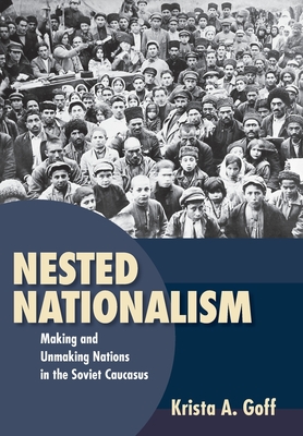 Nested Nationalism: Making and Unmaking Nations in the Soviet Union