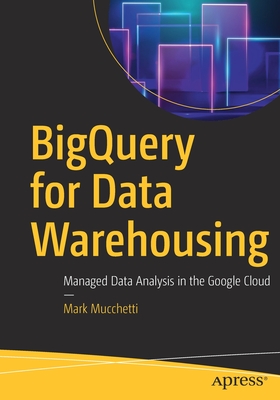 BigQuery for Data Warehousing: Managed Data Analysis in the Google Cloud (Paperback)