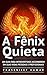 A Fênix Quieta: Um Guia Para Introvertidos Ascenderem Em Suas Vidas Pessoais E Profissionais (Portuguese Edition)