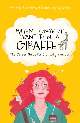 When I Grow Up I Want to Be a Giraffe - The Career Guide for (Not-So) Grown Ups