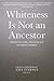Whiteness is Not an Ancestor: Essays on Life and Lineage by white Women