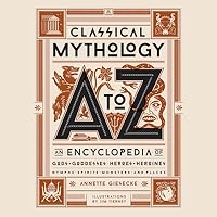 Classical Mythology A to Z: An Encyclopedia of Gods & Goddesses, Heroes & Heroines, Nymphs, Spirits, Monsters, and Places