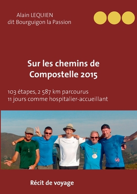 Sur les Chemins de Compostelle 2015: 103 étapes, 2 587 km parcourus, 11 jours comme hospitalier (French Edition)