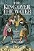 The King Over the Water: A Complete History of the Jacobites