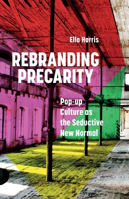 Rebranding Precarity: Pop-up Culture as the Seductive New Normal (Paperback)