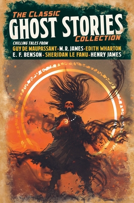 The Classic Ghost Stories Collection: Chilling Tales from Guy de Maupassant, M. R. James, Edith Wharton, E. F. Benson, Sheridan Le Fanu, Henry James (Arcturus Retro Classics, 6)