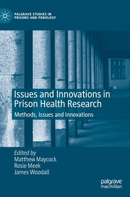 Issues and Innovations in Prison Health Research: Methods, Issues and Innovations (Palgrave Studies in Prisons and Penology)