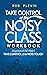 TAKE CONTROL of the NOISY CLASS Workbook: Learn, Practice and Apply the Needs Focused™ Classroom Management System