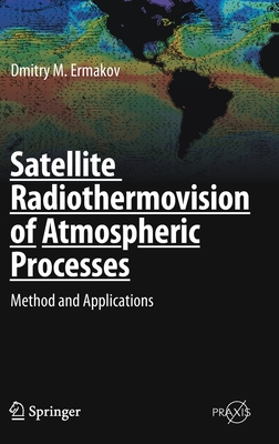 Satellite Radiothermovision of Atmospheric Processes: Method and Applications (Springer Praxis Books)