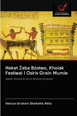 Heket Żaba Bóstwo, Khoiak Festiwal I Osiris Grain Mumie: Heket, Khoiak & Osiris Mumie zbożowe (Polish Edition)
