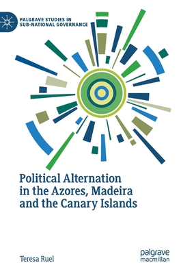 Political Alternation in the Azores, Madeira and the Canary Islands (Palgrave Studies in Sub-National Governance)
