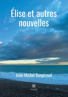 Élise et autres nouvelles (French Edition)