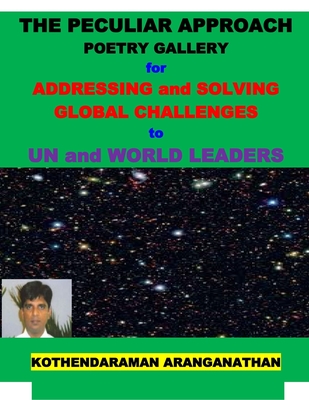 THE PECULIAR APPROACH POETRY GALLERY for ADDRESSING and SOLVING GLOBAL CHALLENGES to UN and WORLD LEADERS: New Solutions for today's Global Challenges through the 21 Poetries