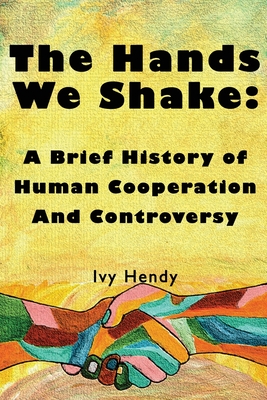 The Hands We Shake: A Brief History of Human Cooperation and Controversy