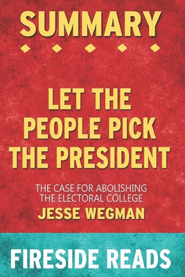 Summary of Let the People Pick the President: The Case for Abolishing the Electoral College: by Fireside Reads