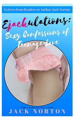 Ejackulations: Sexy Confessions Of Teenage Love: Letters from Readers to Author Jack Norton