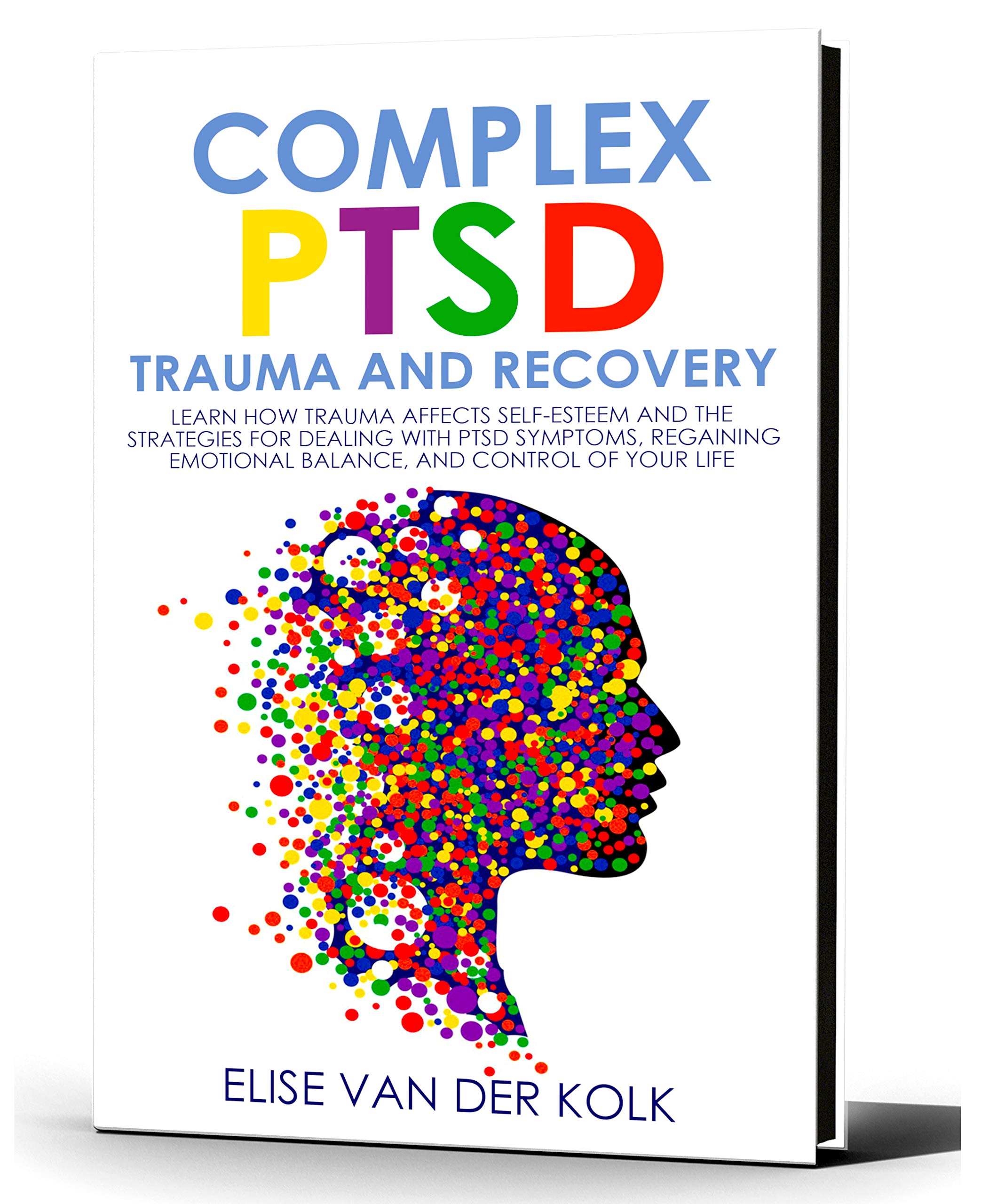COMPLEX PTSD TRAUMA and RECOVERY: Learn how Trauma Affects Self-Esteem and The Strategies for Dealing with PTSD Symptoms, Regaining Emotional Balance, and control of your Life (Kindle Edition)
