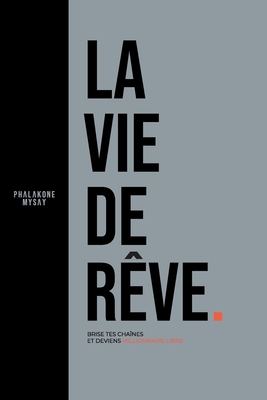 La Vie De Rêve: Brise tes chaînes et deviens Millionnaire Libre (French Edition)