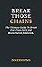 Break Those Chains: The Ultimate Guide To Break Free From Porn And Masturbation Addiction