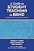 A Guide to Student Teaching in Band: A Teaching Music through Performance Resource