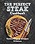 The Perfect Steak Cookbook:...