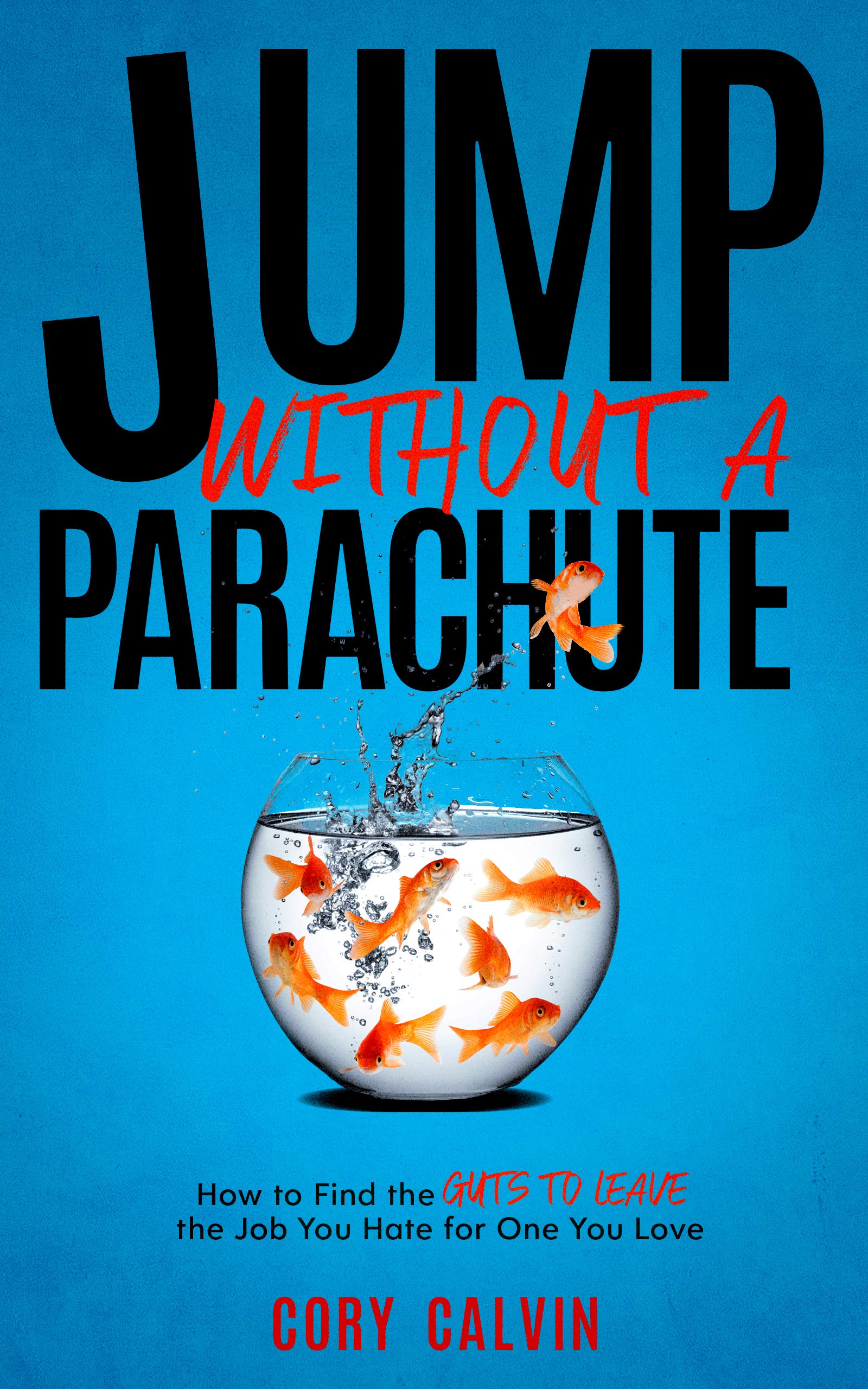 Jump Without A Parachute: How to Find the Guts to Leave the Job You Hate for One You Love (Kindle Edition)