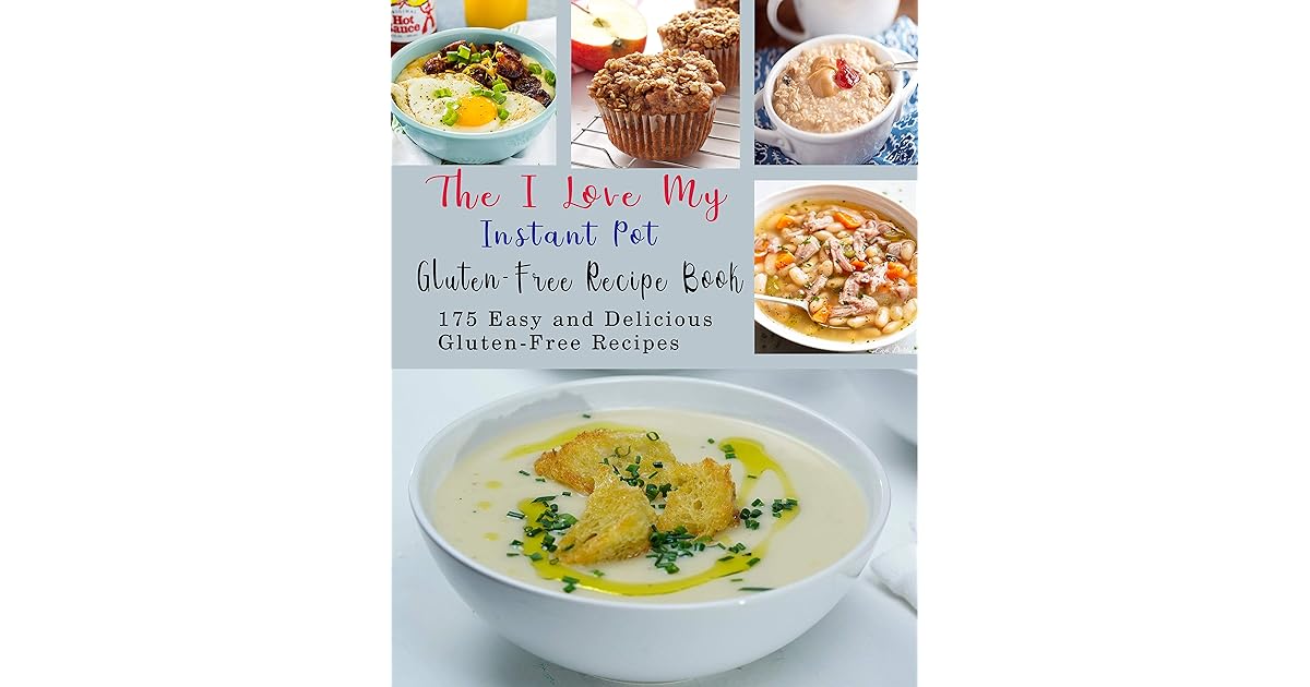 The I Love My Instant Pot GlutenFree Recipe Book 175 Easy and
