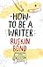 How to Be a Writer