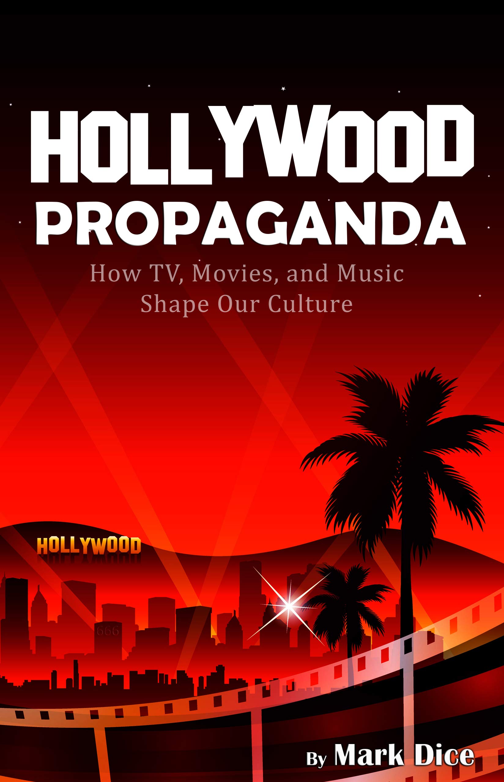 Hollywood Propaganda: How TV, Movies, and Music Shape Our Culture (Kindle Edition)
