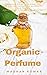 Organic Perfume: The Full B...