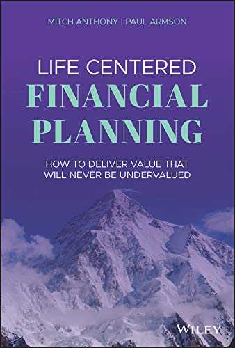 Life Centered Financial Planning: How to Deliver Value That Will Never Be Undervalued (Kindle Edition)
