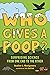 Who Gives a Poop?: Surprising Science from One End to the Other