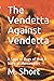 The Vendetta Against Vendetta by M. Short