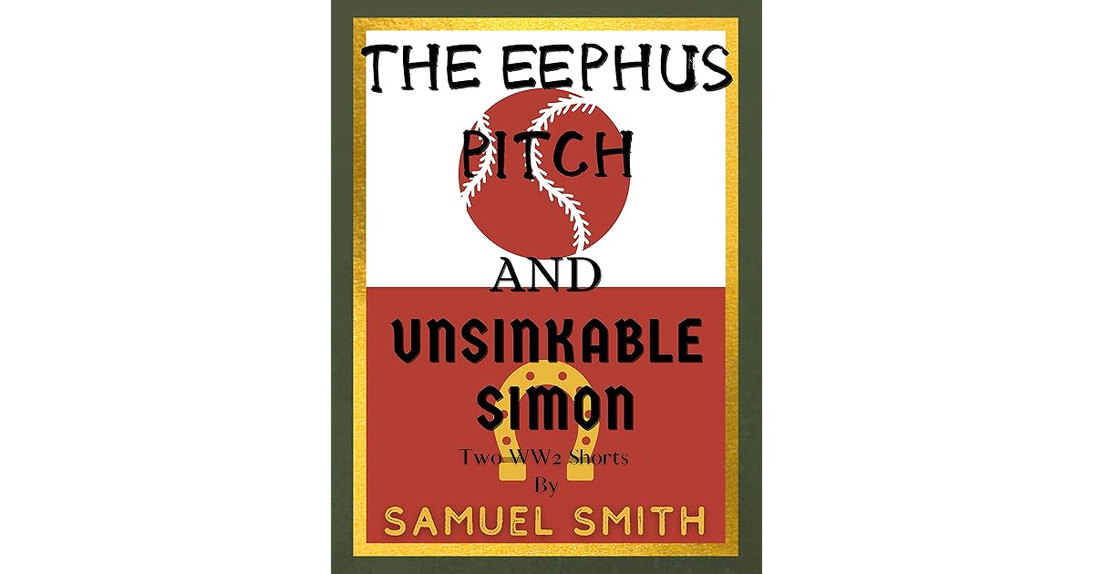 The Eephus Pitch and Unsinkable Simon Two WW2 Short Stories by Samuel