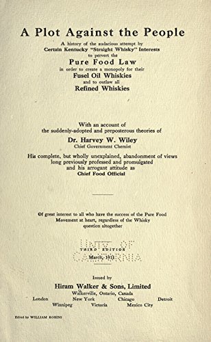 A Plot Against the People:A History of the Audacious Attempt by Certain Kentucky "Straight Whisky" Interests to Pervert the Pure Food Law in Order to Create a Monopoly for Their Fusel Oil Whiskies and to Outlaw All Refined Whiskies