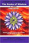Yeshua Unveiled Books of Wisdom Prepare E Books: Master Yeshua's Heavenly Revelations for the Troubled Times - A Way to God Yeshua Unveiled Books of Wisdom Prepare E Books: Master Yeshua's Heavenly Revelations for the Troubled Times - A Way to God