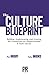 The Culture Blueprint: Building, Implementing, and Growing the Foundations for Organizational & Team Success