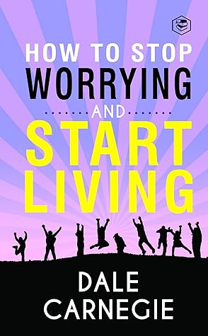 How To Stop Worrying And Start Living