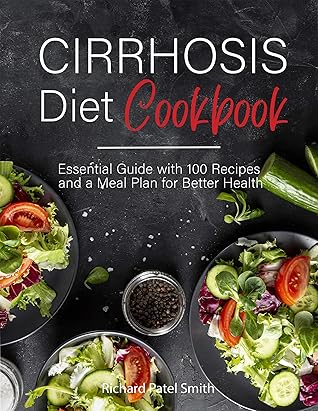 Cirrhosis Cookbook: Essential Guide with 100 Recipes and a Meal Plan for Better Health