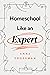 Homeschool Like an Expert by Anne Crossman