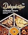 The Dehydrator Cookbook for Everyone: Timeless Dehydrator Recipes The Dehydrator Cookbook for Everyone: Timeless Dehydrator Recipes