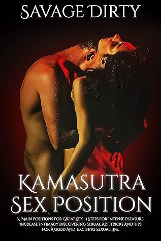 Kamasutra Sex Positions: 63 Main Positions For Great Sex. 11 Steps For Intense Pleasure. Increase Intimacy Discovering Sexual Art. Tricks And Tips For A Good And Exciting Sexual Life