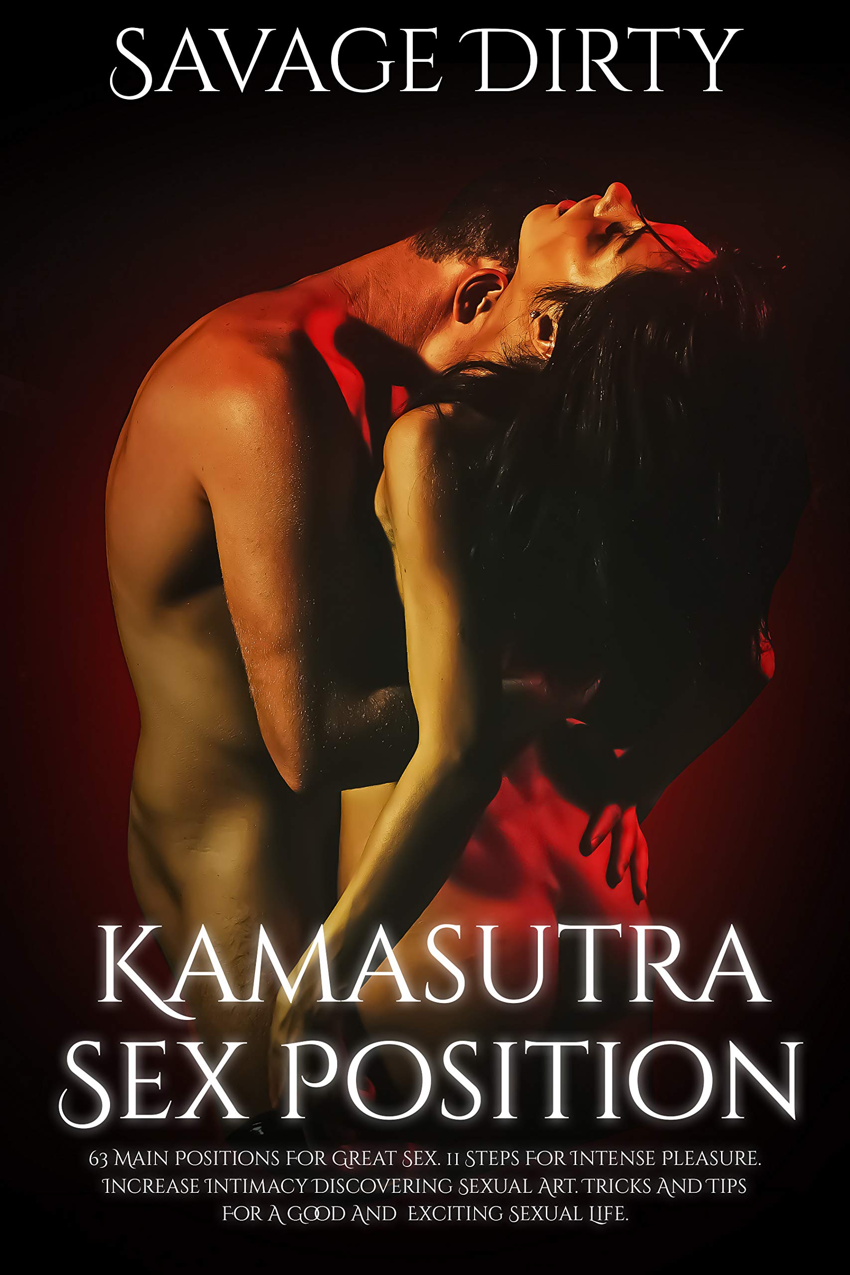 Kamasutra Sex Positions: 63 Main Positions For Great Sex. 11 Steps For Intense Pleasure. Increase Intimacy Discovering Sexual Art. Tricks And Tips For A Good And Exciting Sexual Life (Kindle Edition)