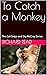 To Catch a Monkey: The Cali Snipe and Sky McCray Series