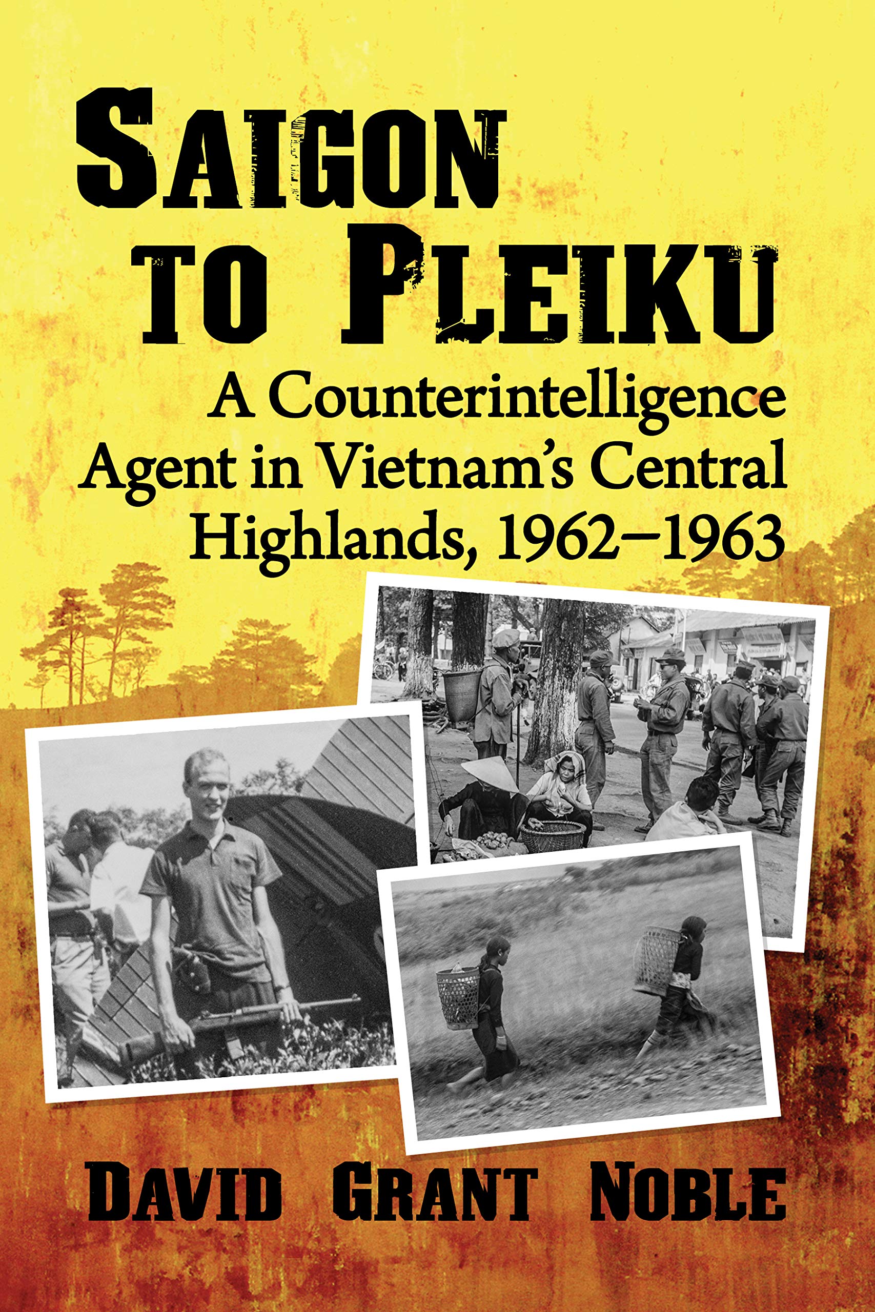 Saigon to Pleiku: A Counterintelligence Agent in Vietnam's Central Highlands, 1962‒1963 (Kindle Edition)