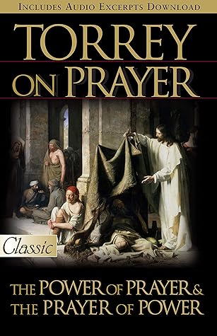 Torrey on Prayer: The Power of Prayer & the Prayer of Power (Pure Gold Classics)